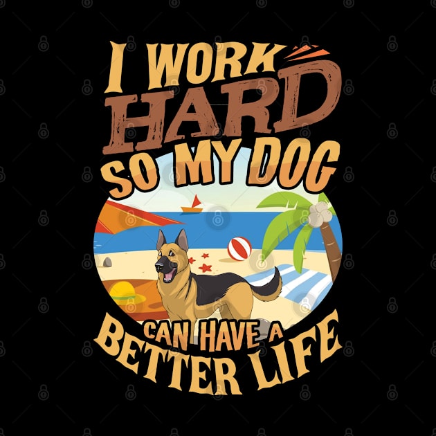 I Work Hard So My German Shepherd Can Have A Better Life - German Shepherd by HarrietsDogGifts