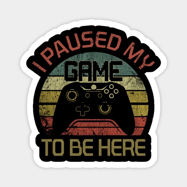 I Paused My Game To Be Here T-Shirt Funny Gamer Gift Vintage Magnet by blacks store