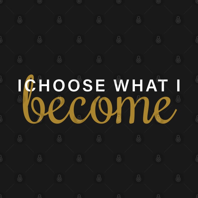 I Choose What I Become by Inspirit Designs