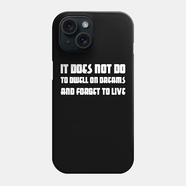 It Does Not Do To Dwell On Dreams And Forget To Live white Phone Case by QuotesInMerchandise