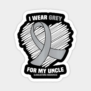 I Wear Grey For My Uncle GBM Glioblastoma Awareness Magnet