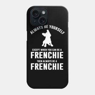 Always be a Frenchie Phone Case