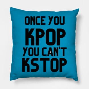 ONCE YOU KPOP YOU CAN'T KSTOP Pillow