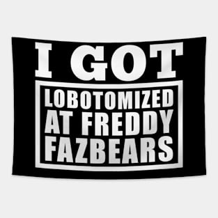 I Got Lobotomized At Freddy Fazbears Funny Meme Tapestry