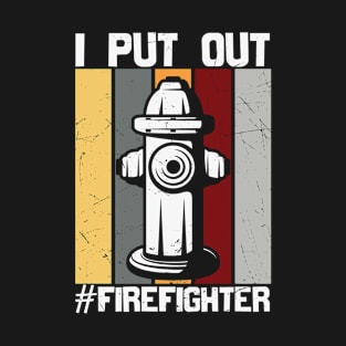 I Put Out Firefighter Funny Firemen Idea T-Shirt