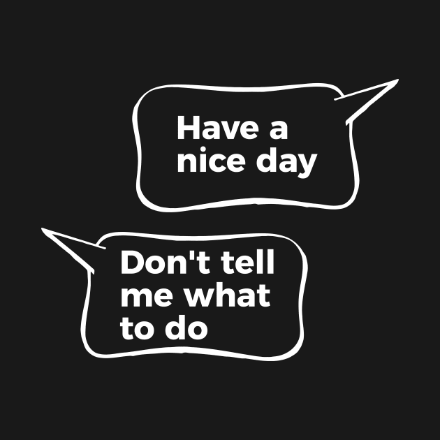 Have A Nice Day Don't Tell Me What To Do by RedYolk