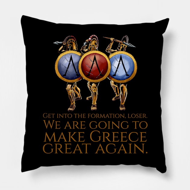 Get into the formation, loser. We are going to make Greece great again. - Ancient Greek Spartan Hoplites Pillow by Styr Designs