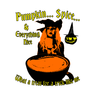 Pumpkin Spice And Everything Nice - What A Treat For A Trick Like Me - Halloween Witch Coffee T-Shirt