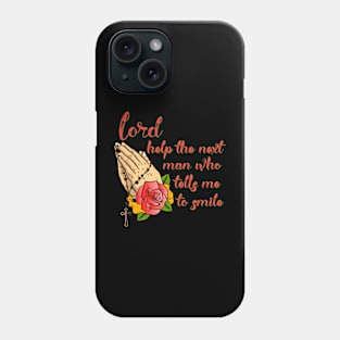 Lord help the next man who tells me to smile Phone Case