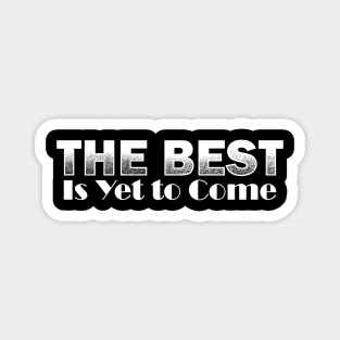 The Best Is Yet to Come Magnet