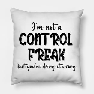 I'm Not A Control Freak But You're Doing It Wrong Pillow