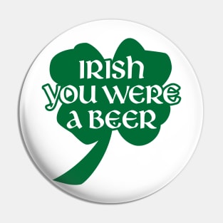 Irish You Were A Beer Pin