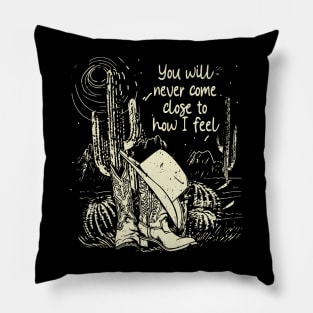 You Will Never Come Close To How I Feel Cactus Deserts Pillow