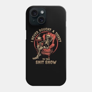 I Never Bought a Ticket To This Shit Show Phone Case