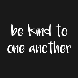 Be Kind To One Another T-Shirt