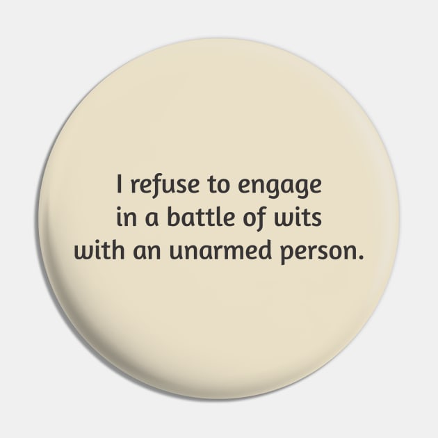 I Refuse To Engage In A Battle Of Wits With Any Unarmed Person Pin by PeppermintClover