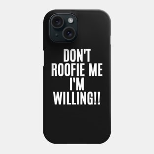 Don't Roofie Me I'm Willing!! Phone Case