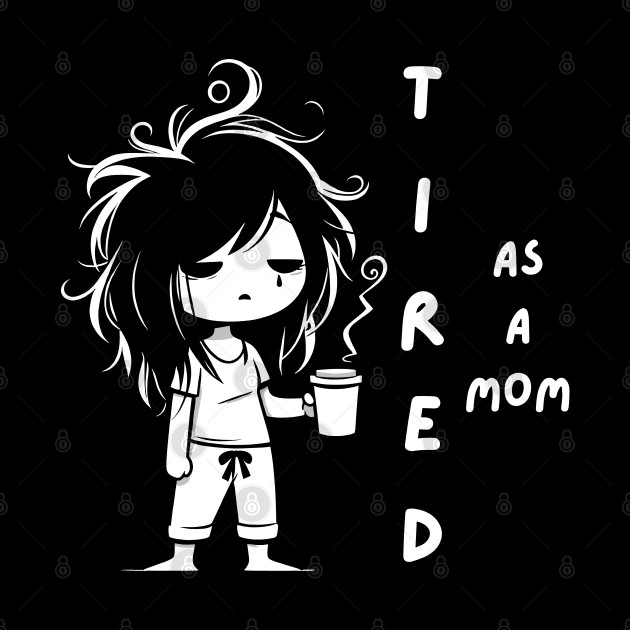 Tired as a Mom | Funny Mother's Day Gift Ideas | Kawaii Tired Mama with Coffee by Nora Liak