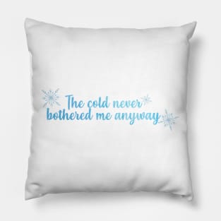 The Cold Never Bothered Me Anyway Pillow