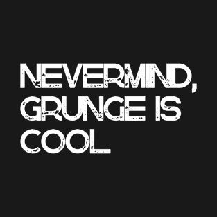 Nevermind, Grunge Is Cool T-Shirt