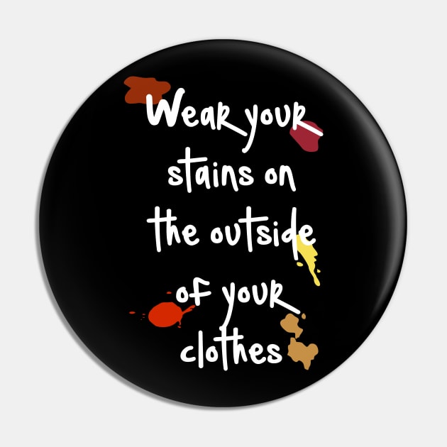 Wear Your Stains on the Outside Pin by Grayson888