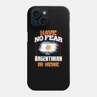 Argentinian Flag  Have No Fear The Argentinian Is Here - Gift for Argentinian From Argentina Phone Case