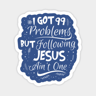 99 Problems But Following Jesus Ain't One Magnet