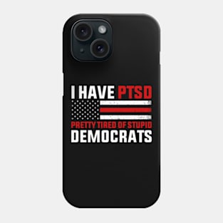 I Have PTSD Pretty Tired of Stupid Democrats Phone Case