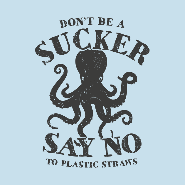 Octopus Don't Be A Sucker Say No To Plastic Straws by bangtees