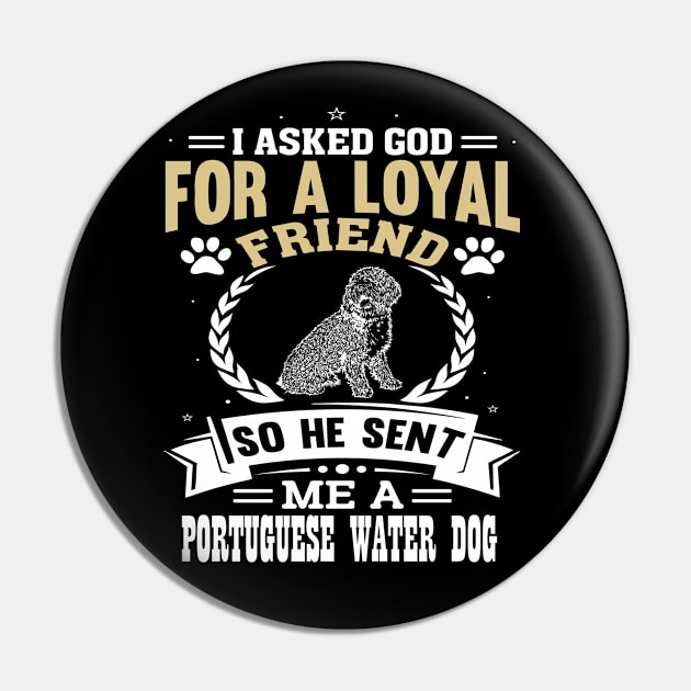 I asked God for a loyal friend so He sent me a Portuguese Water Dog Pin by artsytee