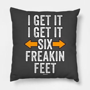 I Get It Six Freakin Feet Pillow