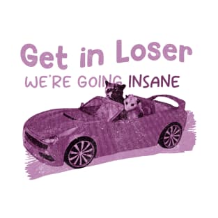 Get In Loser We're Getting Insane Pink T-Shirt