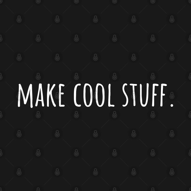 Make Cool Stuff - Maker, Artist, Designer, Musician, Writer by Huhnerdieb Apparel