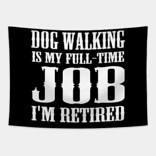 Dog Walking is my full-time job I'm retired Tapestry