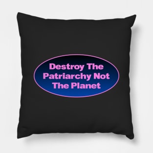 Destroy The Patriarchy Not The Planet - Feminist Pillow