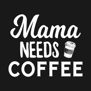 Mama Needs Coffee T-Shirt