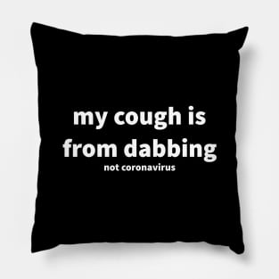 my cough is from dabbing not coronavirus Pillow