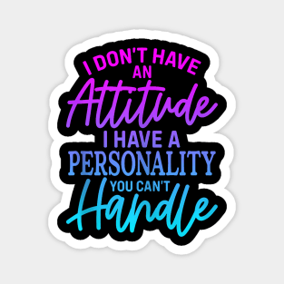 I Don'T Have Attitude I'Ve Got A Personality You Cant Handle Magnet