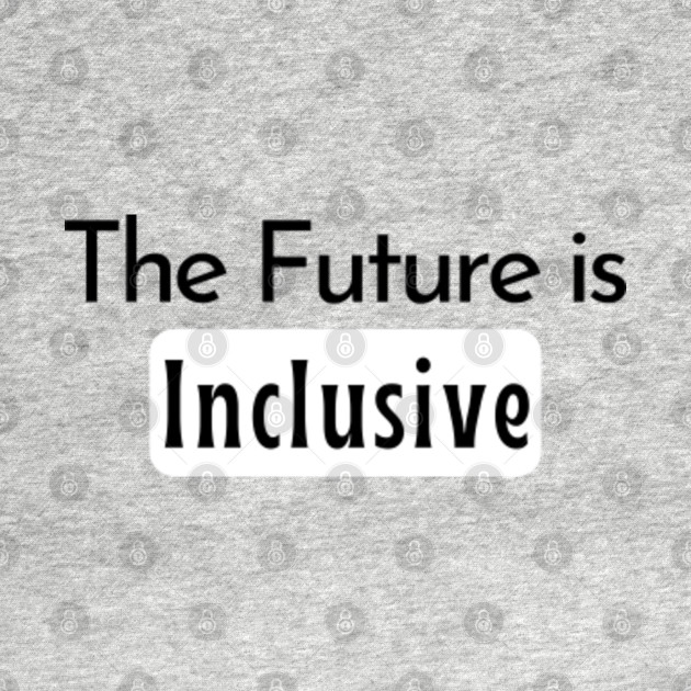 Disover The Future is Inclusive - The Future Is Inclusive - T-Shirt