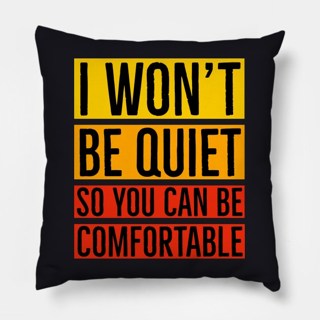 I Won't Be Quiet So You Can Be Comfortable Pillow by Suzhi Q