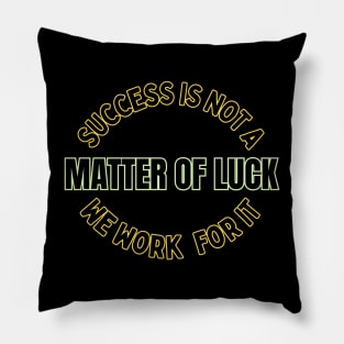 Success is not a Matter of Luck  we work for it  Beyond Luck  gift Pillow