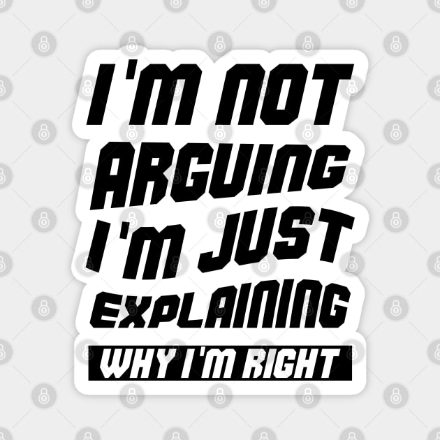 I'm Not Arguing I'm Just Explaining Why I am Right Magnet by atlShop