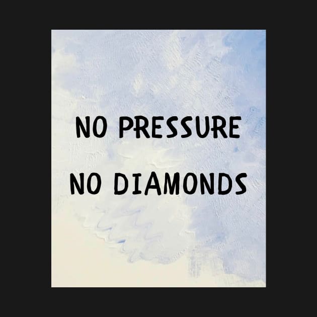 No pressure no diamonds by IOANNISSKEVAS