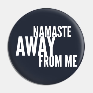 Namaste Away from ME (white stacked letters) Pin