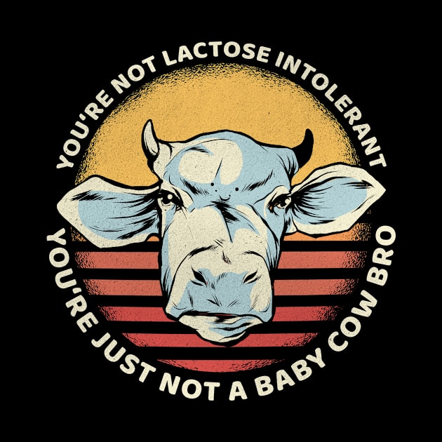 You're Not Lactose Intolerant You're Not A Baby Cow by funkyteesfunny