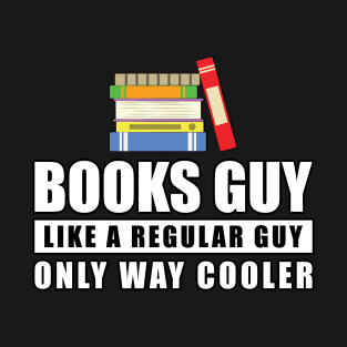 Books Guy Like A Regular Guy Only Way Cooler - Funny Quote T-Shirt