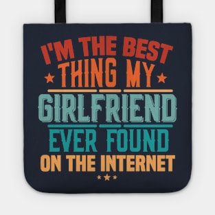 I'm The Best Thing My Girlfriend Ever Found On The Internet Tote