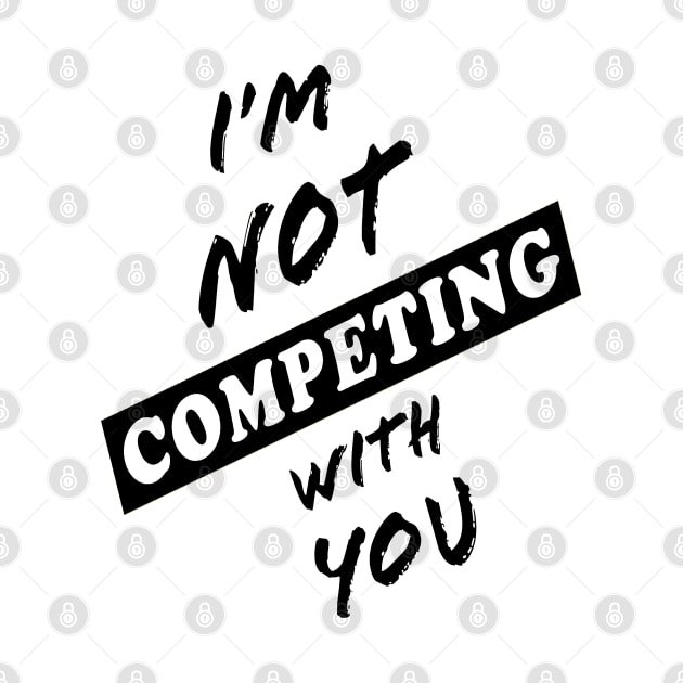 I'm Not Competing With You (White Background) by Art By LM Designs 