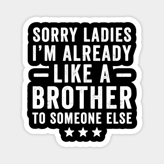 Sorry ladies I'm already like a brother to someone else Magnet by captainmood