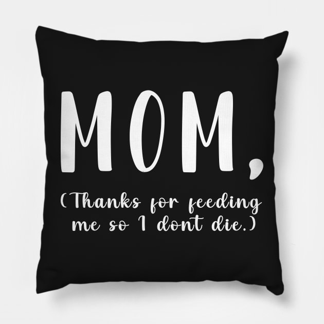 Mom Thanks For Feeding Me So I don't Die Pillow by CityNoir